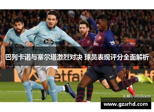 巴列卡诺与塞尔塔激烈对决 球员表现评分全面解析