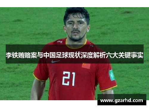 李铁贿赂案与中国足球现状深度解析六大关键事实
