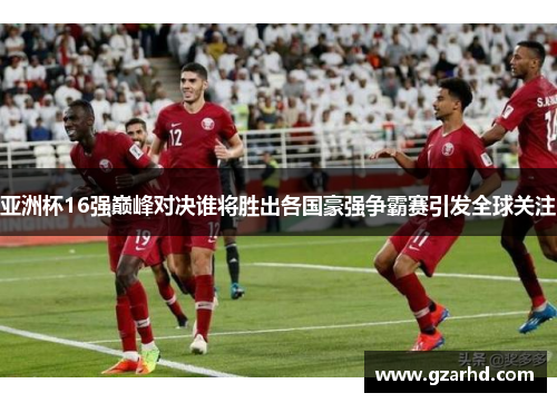 亚洲杯16强巅峰对决谁将胜出各国豪强争霸赛引发全球关注